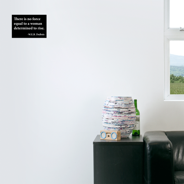 There is no force equal to a woman determined to rise. W.E.B. DuBois, Black History by UrbanLifeApparel